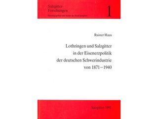 Lothringen und Salzgitter in der Eisenerzpolitik der deutschen Schwerindustrie von 1871 - 1940